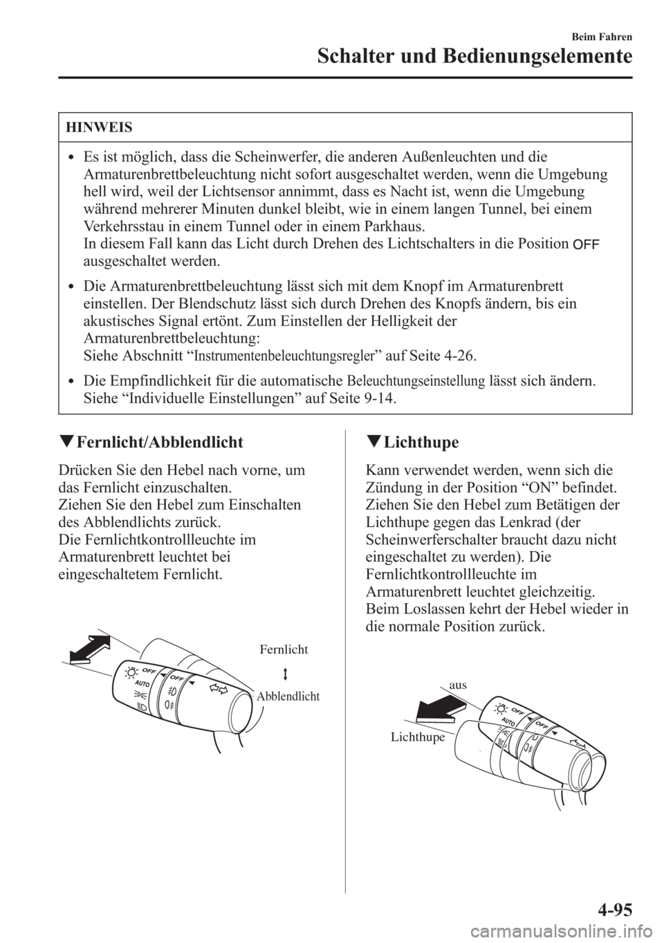 MAZDA MODEL 6 2015 Betriebsanleitung (in German) HINWEIS
lEs ist möglich, dass die Scheinwerfer, die anderen Außenleuchten und die
Armaturenbrettbeleuchtung nicht sofort ausgeschaltet werden, wenn die Umgebung
hell wird, weil der Lichtsensor annim MAZDA MODEL 6 2015 Betriebsanleitung (in German) HINWEIS
lEs ist möglich, dass die Scheinwerfer, die anderen Außenleuchten und die
Armaturenbrettbeleuchtung nicht sofort ausgeschaltet werden, wenn die Umgebung
hell wird, weil der Lichtsensor annim