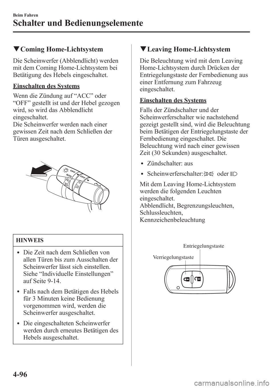 MAZDA MODEL 6 2015 Betriebsanleitung (in German) qComing Home-Lichtsystem
Die Scheinwerfer (Abblendlicht) werden
mit dem Coming Home-Lichtsystem bei
Betätigung des Hebels eingeschaltet.
Einschalten des Systems
Wenn die Zündung auf“ACC”oder
“ MAZDA MODEL 6 2015 Betriebsanleitung (in German) qComing Home-Lichtsystem
Die Scheinwerfer (Abblendlicht) werden
mit dem Coming Home-Lichtsystem bei
Betätigung des Hebels eingeschaltet.
Einschalten des Systems
Wenn die Zündung auf“ACC”oder
“