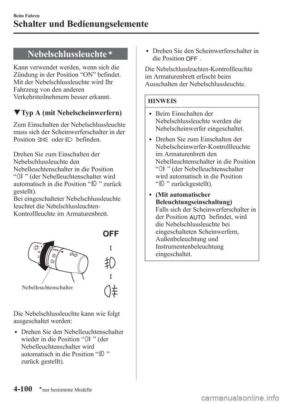 MAZDA MODEL 6 2015 Betriebsanleitung (in German) Nebelschlussleuchteí
Kann verwendet werden, wenn sich die
Zündung in der Position“ON”befindet.
Mit der Nebelschlussleuchte wird Ihr
Fahrzeug von den anderen
Verkehrsteilnehmern besser erkannt.
q MAZDA MODEL 6 2015 Betriebsanleitung (in German) Nebelschlussleuchteí
Kann verwendet werden, wenn sich die
Zündung in der Position“ON”befindet.
Mit der Nebelschlussleuchte wird Ihr
Fahrzeug von den anderen
Verkehrsteilnehmern besser erkannt.
q