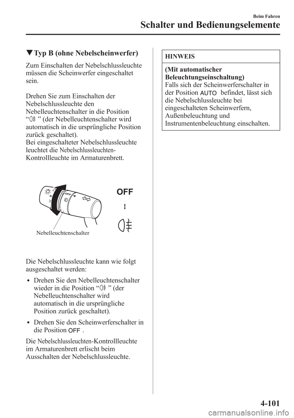 MAZDA MODEL 6 2015 Betriebsanleitung (in German) qTyp B (ohne Nebelscheinwerfer)
Zum Einschalten der Nebelschlussleuchte
müssen die Scheinwerfer eingeschaltet
sein.
Drehen Sie zum Einschalten der
Nebelschlussleuchte den
Nebelleuchtenschalter in die MAZDA MODEL 6 2015 Betriebsanleitung (in German) qTyp B (ohne Nebelscheinwerfer)
Zum Einschalten der Nebelschlussleuchte
müssen die Scheinwerfer eingeschaltet
sein.
Drehen Sie zum Einschalten der
Nebelschlussleuchte den
Nebelleuchtenschalter in die
