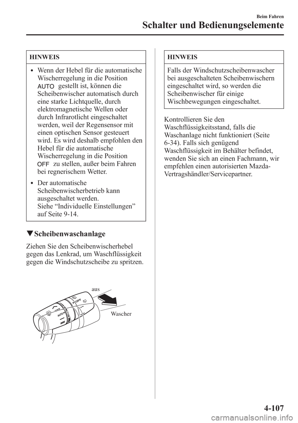 MAZDA MODEL 6 2015 Betriebsanleitung (in German) HINWEIS
lWenn der Hebel für die automatische
Wischerregelung in die Position
gestellt ist, können die
Scheibenwischer automatisch durch
eine starke Lichtquelle, durch
elektromagnetische Wellen oder
MAZDA MODEL 6 2015 Betriebsanleitung (in German) HINWEIS
lWenn der Hebel für die automatische
Wischerregelung in die Position
gestellt ist, können die
Scheibenwischer automatisch durch
eine starke Lichtquelle, durch
elektromagnetische Wellen oder