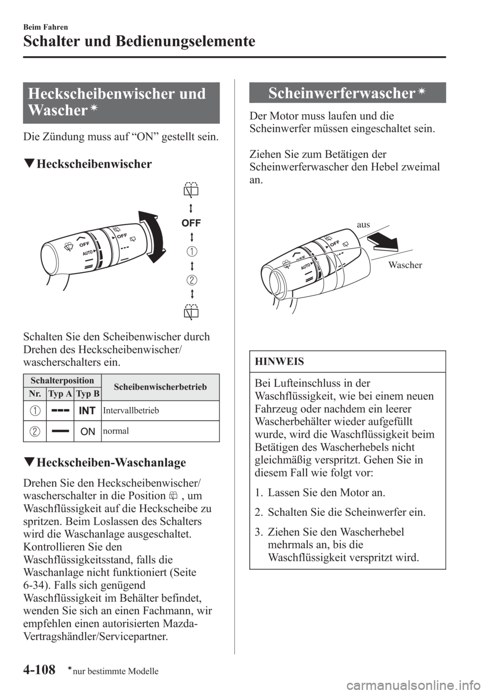 MAZDA MODEL 6 2015 Betriebsanleitung (in German) Heckscheibenwischer und
Wascher
í
Die Zündung muss auf“ON”gestellt sein.
qHeckscheibenwischer
Schalten Sie den Scheibenwischer durch
Drehen des Heckscheibenwischer/
wascherschalters ein.
Schalte MAZDA MODEL 6 2015 Betriebsanleitung (in German) Heckscheibenwischer und
Wascher
í
Die Zündung muss auf“ON”gestellt sein.
qHeckscheibenwischer
Schalten Sie den Scheibenwischer durch
Drehen des Heckscheibenwischer/
wascherschalters ein.
Schalte