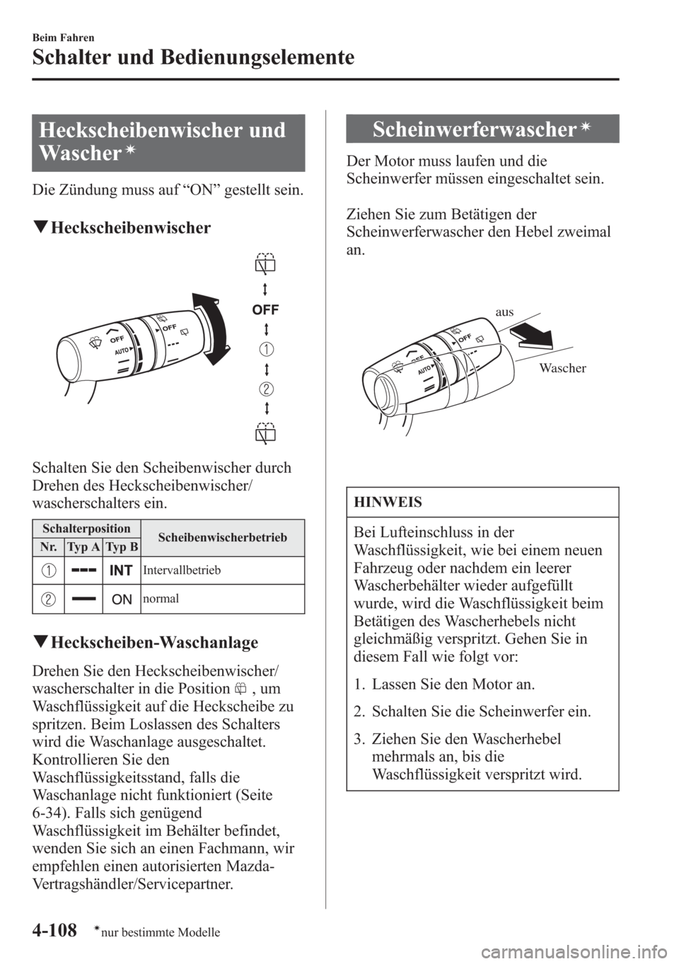 MAZDA MODEL 6 2015  Betriebsanleitung (in German) Heckscheibenwischer und
Wascher
í
Die Zündung muss auf“ON”gestellt sein.
qHeckscheibenwischer
Schalten Sie den Scheibenwischer durch
Drehen des Heckscheibenwischer/
wascherschalters ein.
Schalte