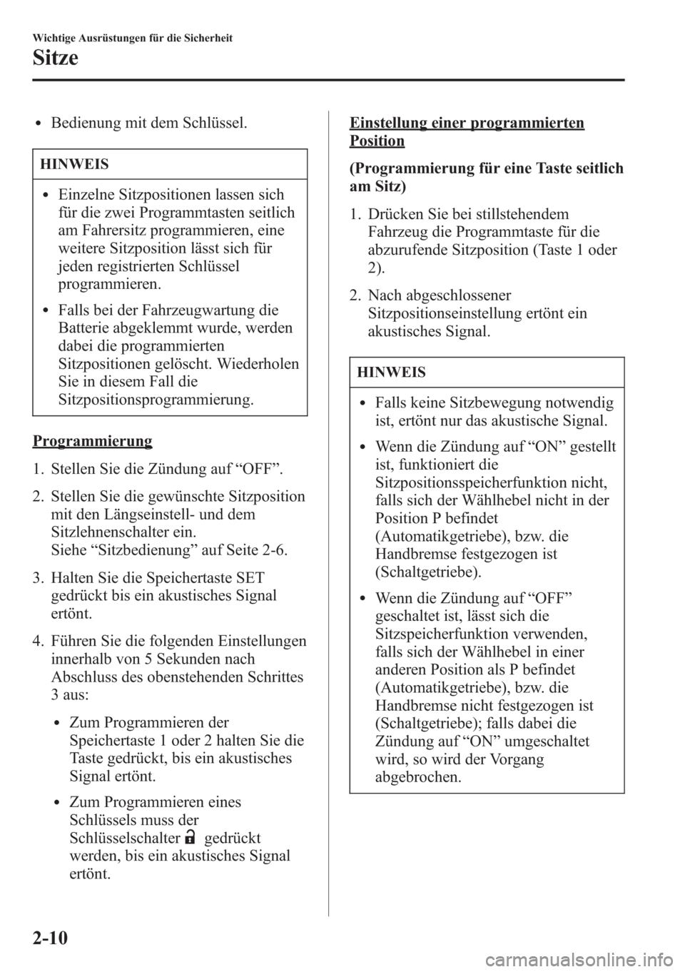 MAZDA MODEL 6 2015 Betriebsanleitung (in German) lBedienung mit dem Schlüssel.
HINWEIS
lEinzelne Sitzpositionen lassen sich
für die zwei Programmtasten seitlich
am Fahrersitz programmieren, eine
weitere Sitzposition lässt sich für
jeden registri MAZDA MODEL 6 2015 Betriebsanleitung (in German) lBedienung mit dem Schlüssel.
HINWEIS
lEinzelne Sitzpositionen lassen sich
für die zwei Programmtasten seitlich
am Fahrersitz programmieren, eine
weitere Sitzposition lässt sich für
jeden registri