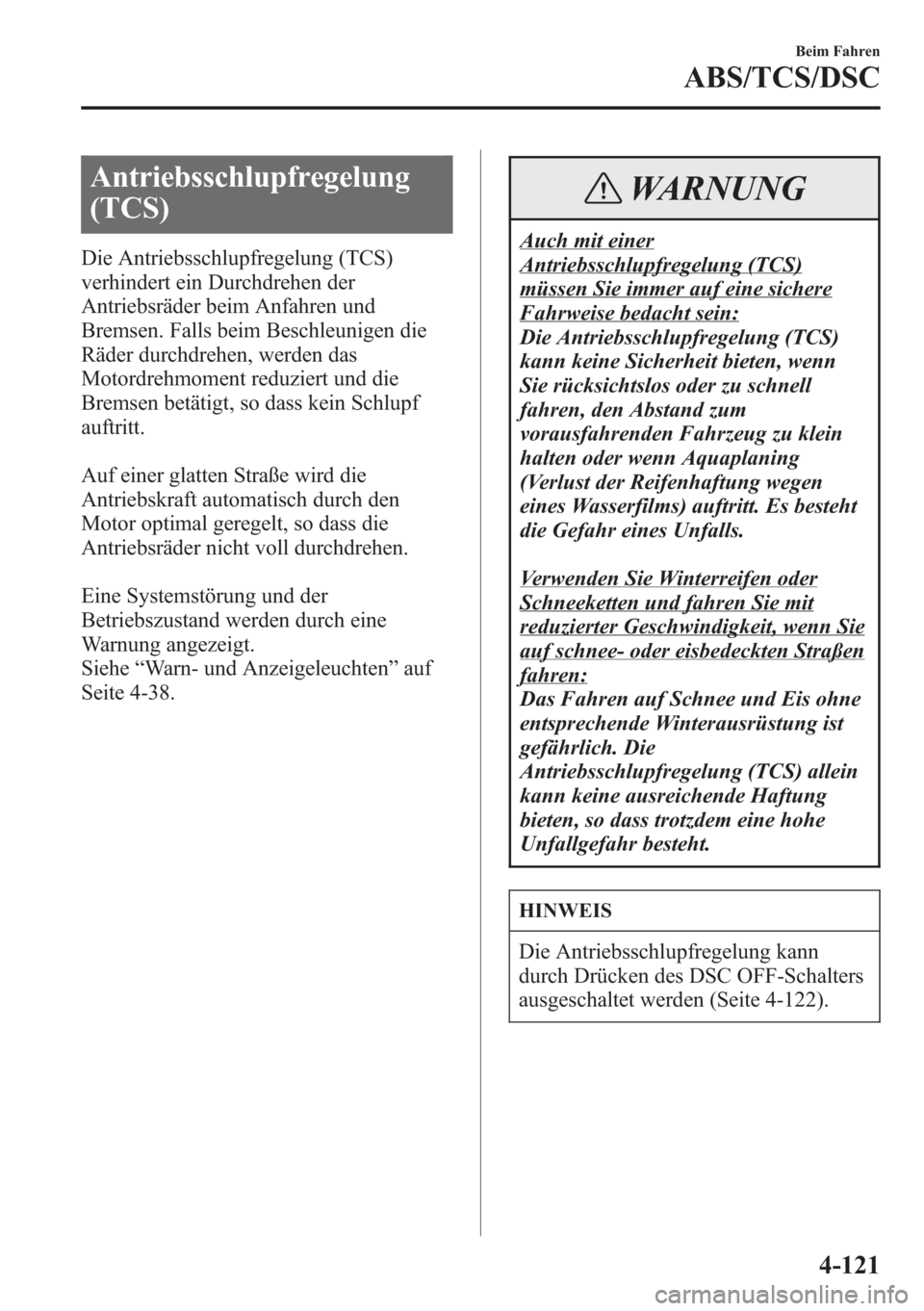 MAZDA MODEL 6 2015 Betriebsanleitung (in German) Antriebsschlupfregelung
(TCS)
Die Antriebsschlupfregelung (TCS)
verhindert ein Durchdrehen der
Antriebsräder beim Anfahren und
Bremsen. Falls beim Beschleunigen die
Räder durchdrehen, werden das
Mot MAZDA MODEL 6 2015 Betriebsanleitung (in German) Antriebsschlupfregelung
(TCS)
Die Antriebsschlupfregelung (TCS)
verhindert ein Durchdrehen der
Antriebsräder beim Anfahren und
Bremsen. Falls beim Beschleunigen die
Räder durchdrehen, werden das
Mot
