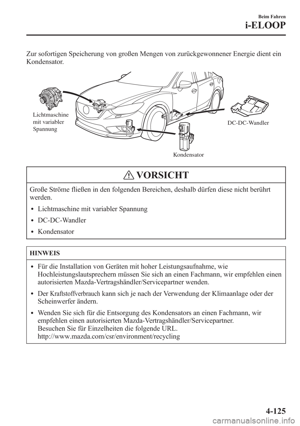 MAZDA MODEL 6 2015 Betriebsanleitung (in German) Zur sofortigen Speicherung von großen Mengen von zurückgewonnener Energie dient ein
Kondensator.
Lichtmaschine
mit variabler
Spannung
KondensatorDC-DC-Wandler
VORSICHT
Große Ströme fließen in d MAZDA MODEL 6 2015 Betriebsanleitung (in German) Zur sofortigen Speicherung von großen Mengen von zurückgewonnener Energie dient ein
Kondensator.
Lichtmaschine
mit variabler
Spannung
KondensatorDC-DC-Wandler
VORSICHT
Große Ströme fließen in d