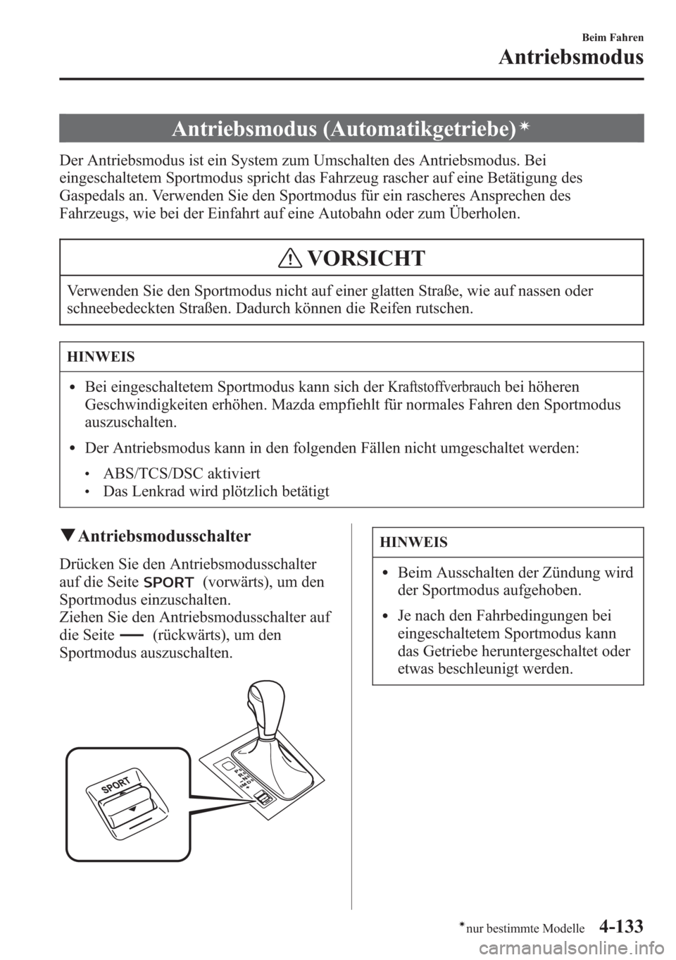 MAZDA MODEL 6 2015 Betriebsanleitung (in German) Antriebsmodus (Automatikgetriebe)í
Der Antriebsmodus ist ein System zum Umschalten des Antriebsmodus. Bei
eingeschaltetem Sportmodus spricht das Fahrzeug rascher auf eine Betätigung des
Gaspedals an MAZDA MODEL 6 2015 Betriebsanleitung (in German) Antriebsmodus (Automatikgetriebe)í
Der Antriebsmodus ist ein System zum Umschalten des Antriebsmodus. Bei
eingeschaltetem Sportmodus spricht das Fahrzeug rascher auf eine Betätigung des
Gaspedals an