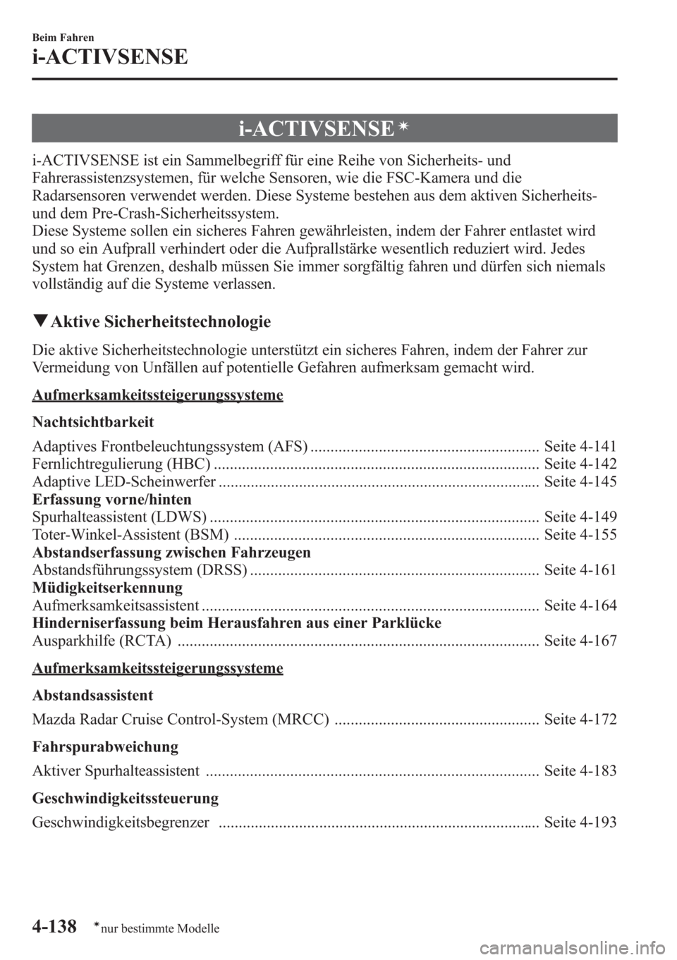 MAZDA MODEL 6 2015 Betriebsanleitung (in German) i-ACTIVSENSEí
i-ACTIVSENSE ist ein Sammelbegriff für eine Reihe von Sicherheits- und
Fahrerassistenzsystemen, für welche Sensoren, wie die FSC-Kamera und die
Radarsensoren verwendet werden. Diese S MAZDA MODEL 6 2015 Betriebsanleitung (in German) i-ACTIVSENSEí
i-ACTIVSENSE ist ein Sammelbegriff für eine Reihe von Sicherheits- und
Fahrerassistenzsystemen, für welche Sensoren, wie die FSC-Kamera und die
Radarsensoren verwendet werden. Diese S