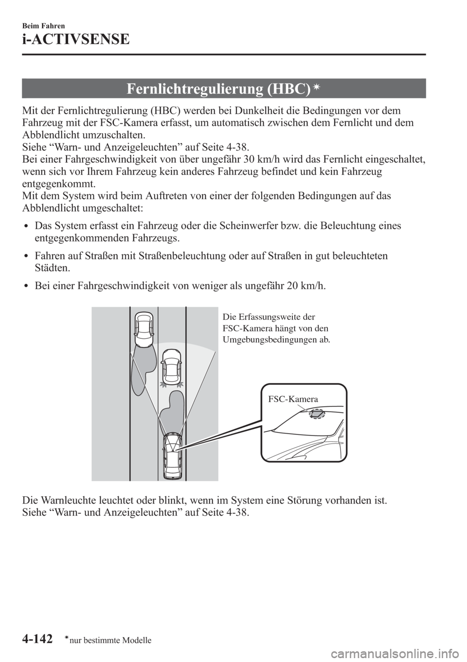 MAZDA MODEL 6 2015 Betriebsanleitung (in German) Fernlichtregulierung (HBC)í
Mit der Fernlichtregulierung (HBC) werden bei Dunkelheit die Bedingungen vor dem
Fahrzeug mit der FSC-Kamera erfasst, um automatisch zwischen dem Fernlicht und dem
Abblend MAZDA MODEL 6 2015 Betriebsanleitung (in German) Fernlichtregulierung (HBC)í
Mit der Fernlichtregulierung (HBC) werden bei Dunkelheit die Bedingungen vor dem
Fahrzeug mit der FSC-Kamera erfasst, um automatisch zwischen dem Fernlicht und dem
Abblend