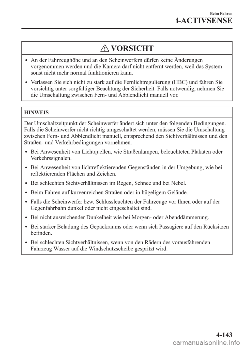 MAZDA MODEL 6 2015 Betriebsanleitung (in German) VORSICHT
lAn der Fahrzeughöhe und an den Scheinwerfern dürfen keine Änderungen
vorgenommen werden und die Kamera darf nicht entfernt werden, weil das System
sonst nicht mehr normal funktionieren ka MAZDA MODEL 6 2015 Betriebsanleitung (in German) VORSICHT
lAn der Fahrzeughöhe und an den Scheinwerfern dürfen keine Änderungen
vorgenommen werden und die Kamera darf nicht entfernt werden, weil das System
sonst nicht mehr normal funktionieren ka