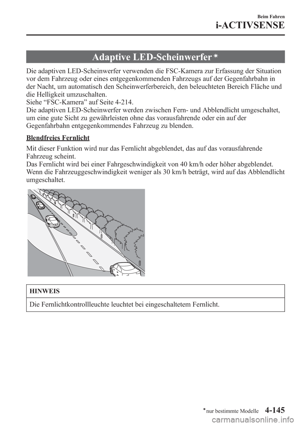 MAZDA MODEL 6 2015 Betriebsanleitung (in German) Adaptive LED-Scheinwerferí
Die adaptiven LED-Scheinwerfer verwenden die FSC-Kamera zur Erfassung der Situation
vor dem Fahrzeug oder eines entgegenkommenden Fahrzeugs auf der Gegenfahrbahn in
der Nac MAZDA MODEL 6 2015 Betriebsanleitung (in German) Adaptive LED-Scheinwerferí
Die adaptiven LED-Scheinwerfer verwenden die FSC-Kamera zur Erfassung der Situation
vor dem Fahrzeug oder eines entgegenkommenden Fahrzeugs auf der Gegenfahrbahn in
der Nac