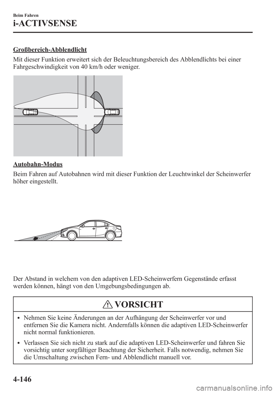 MAZDA MODEL 6 2015 Betriebsanleitung (in German) Großbereich-Abblendlicht
Mit dieser Funktion erweitert sich der Beleuchtungsbereich des Abblendlichts bei einer
Fahrgeschwindigkeit von 40 km/h oder weniger.
Autobahn-Modus
Beim Fahren auf Autobahnen MAZDA MODEL 6 2015 Betriebsanleitung (in German) Großbereich-Abblendlicht
Mit dieser Funktion erweitert sich der Beleuchtungsbereich des Abblendlichts bei einer
Fahrgeschwindigkeit von 40 km/h oder weniger.
Autobahn-Modus
Beim Fahren auf Autobahnen