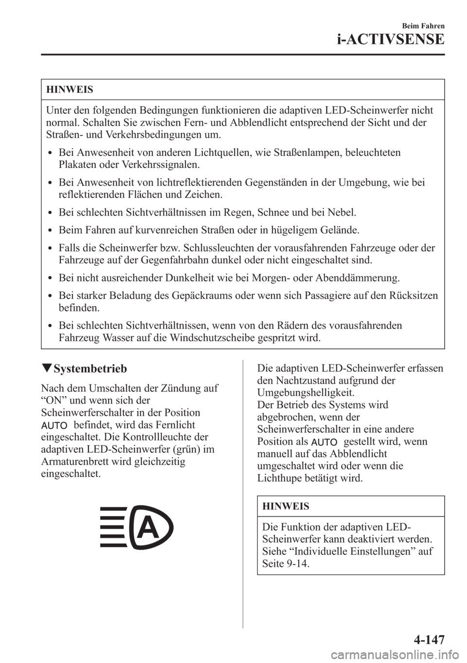 MAZDA MODEL 6 2015 Betriebsanleitung (in German) HINWEIS
Unter den folgenden Bedingungen funktionieren die adaptiven LED-Scheinwerfer nicht
normal. Schalten Sie zwischen Fern- und Abblendlicht entsprechend der Sicht und der
Straßen- und Verkehrsbed MAZDA MODEL 6 2015 Betriebsanleitung (in German) HINWEIS
Unter den folgenden Bedingungen funktionieren die adaptiven LED-Scheinwerfer nicht
normal. Schalten Sie zwischen Fern- und Abblendlicht entsprechend der Sicht und der
Straßen- und Verkehrsbed