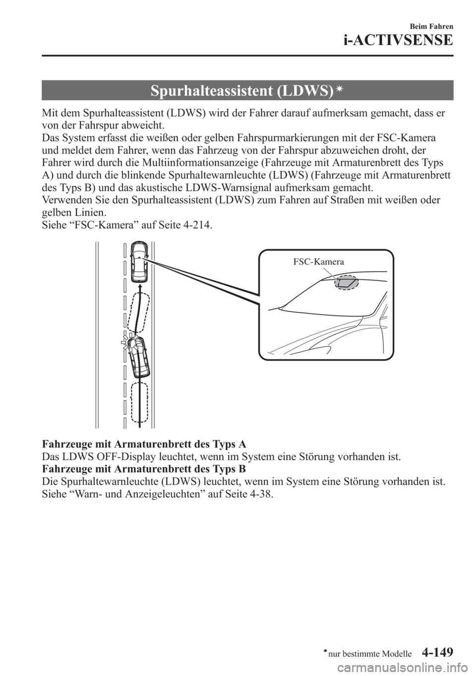 MAZDA MODEL 6 2015 Betriebsanleitung (in German) Spurhalteassistent (LDWS)í
Mit dem Spurhalteassistent (LDWS) wird der Fahrer darauf aufmerksam gemacht, dass er
von der Fahrspur abweicht.
Das System erfasst die weißen oder gelben Fahrspurmarkierun MAZDA MODEL 6 2015 Betriebsanleitung (in German) Spurhalteassistent (LDWS)í
Mit dem Spurhalteassistent (LDWS) wird der Fahrer darauf aufmerksam gemacht, dass er
von der Fahrspur abweicht.
Das System erfasst die weißen oder gelben Fahrspurmarkierun