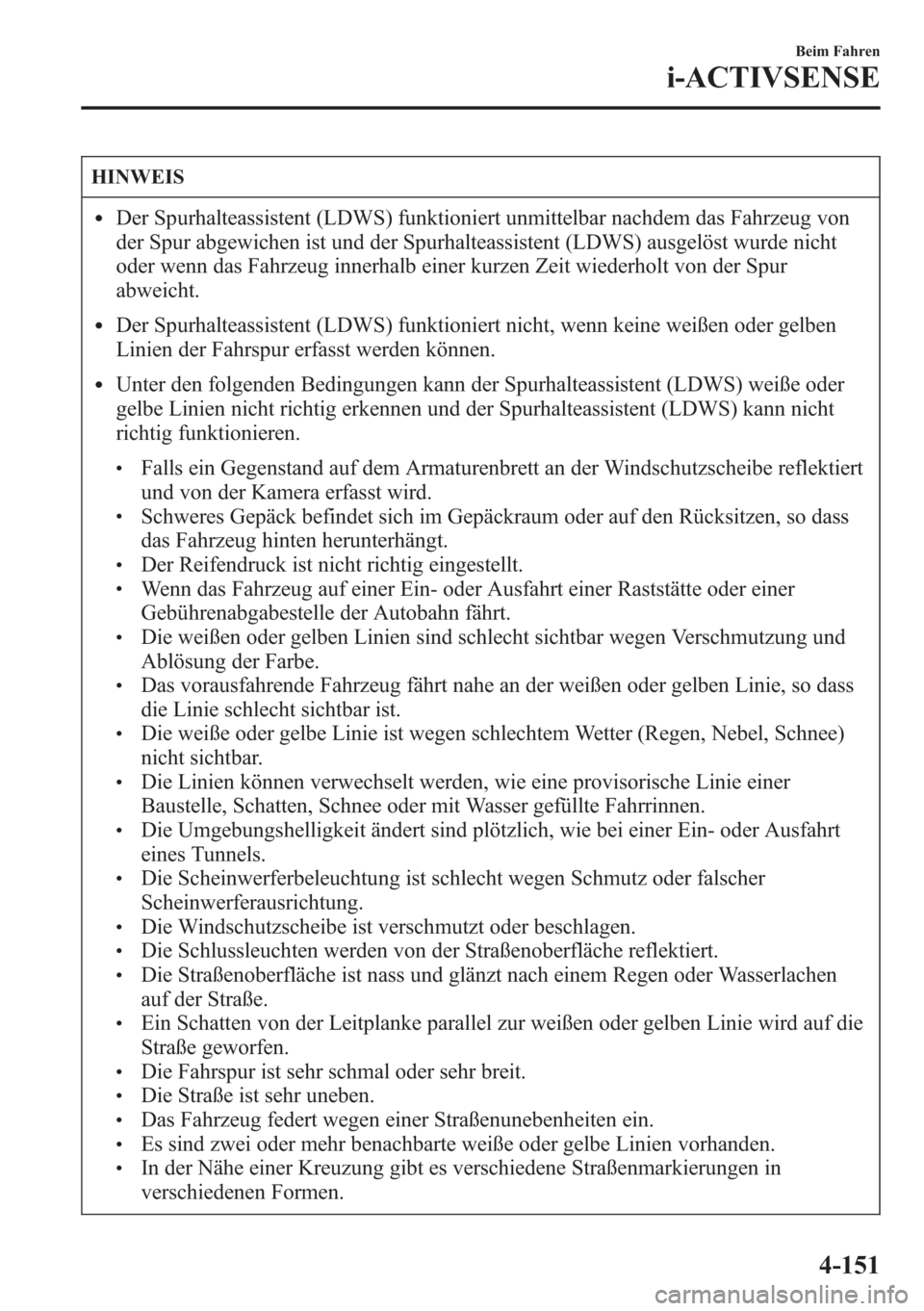 MAZDA MODEL 6 2015 Betriebsanleitung (in German) HINWEIS
lDer Spurhalteassistent (LDWS) funktioniert unmittelbar nachdem das Fahrzeug von
der Spur abgewichen ist und der Spurhalteassistent (LDWS) ausgelöst wurde nicht
oder wenn das Fahrzeug innerha MAZDA MODEL 6 2015 Betriebsanleitung (in German) HINWEIS
lDer Spurhalteassistent (LDWS) funktioniert unmittelbar nachdem das Fahrzeug von
der Spur abgewichen ist und der Spurhalteassistent (LDWS) ausgelöst wurde nicht
oder wenn das Fahrzeug innerha
