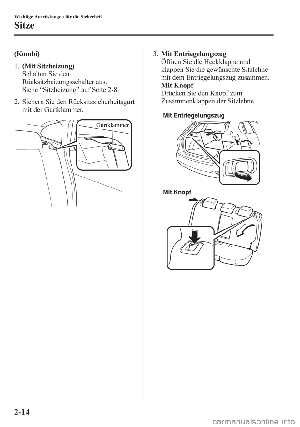 MAZDA MODEL 6 2015  Betriebsanleitung (in German) (Kombi)
1.(Mit Sitzheizung)
Schalten Sie den
Rücksitzheizungsschalter aus.
Siehe“Sitzheizung”auf Seite 2-8.
2. Sichern Sie den Rücksitzsicherheitsgurt
mit der Gurtklammer.
Gurtklammer
3.Mit Entr