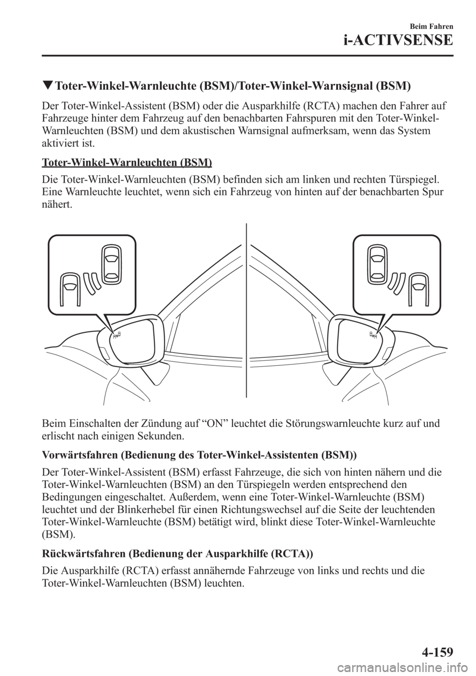 MAZDA MODEL 6 2015  Betriebsanleitung (in German) qToter-Winkel-Warnleuchte (BSM)/Toter-Winkel-Warnsignal (BSM)
Der Toter-Winkel-Assistent (BSM) oder die Ausparkhilfe (RCTA) machen den Fahrer auf
Fahrzeuge hinter dem Fahrzeug auf den benachbarten Fah