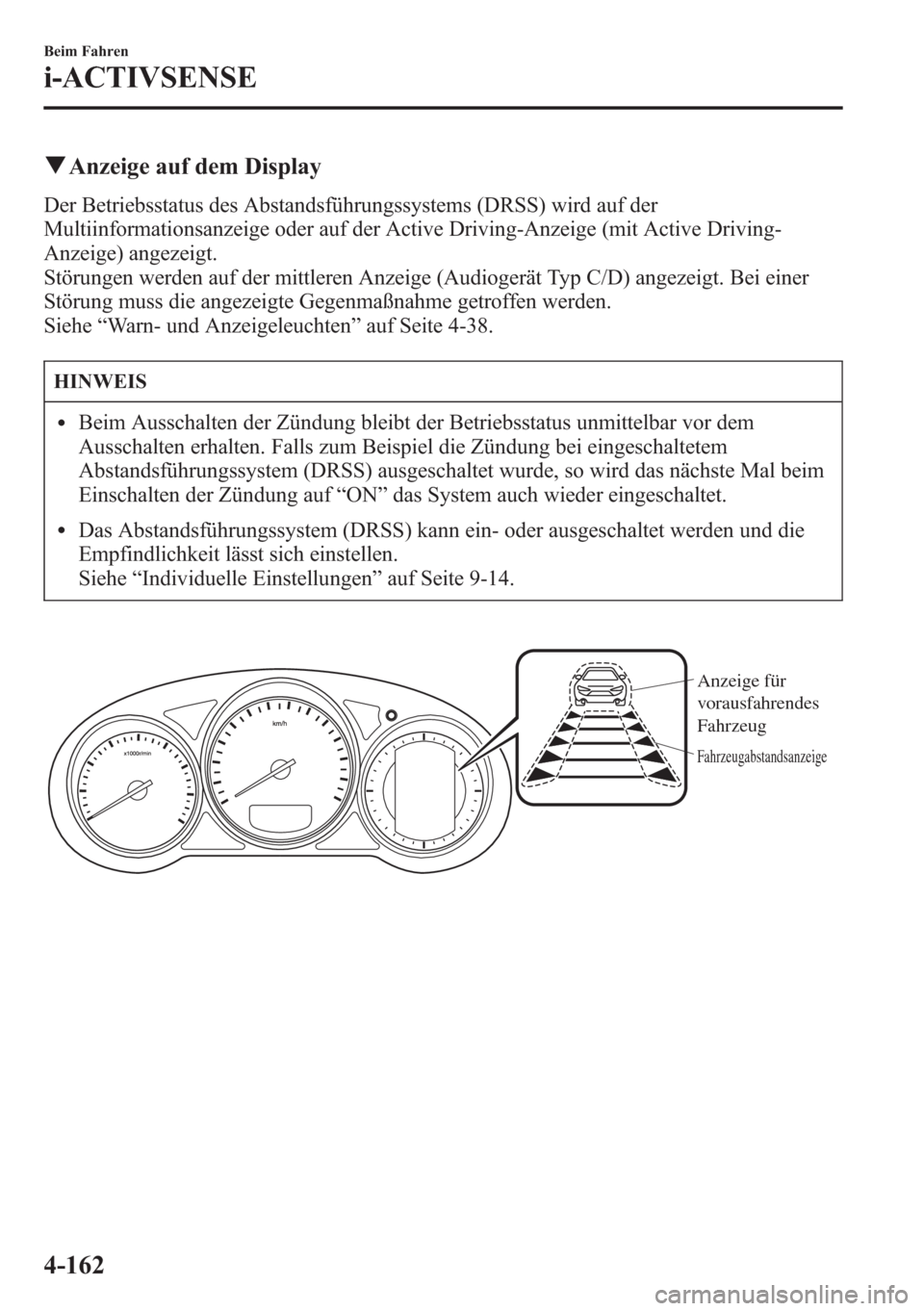MAZDA MODEL 6 2015  Betriebsanleitung (in German) qAnzeige auf dem Display
Der Betriebsstatus des Abstandsführungssystems (DRSS) wird auf der
Multiinformationsanzeige oder auf der Active Driving-Anzeige (mit Active Driving-
Anzeige) angezeigt.
Stör