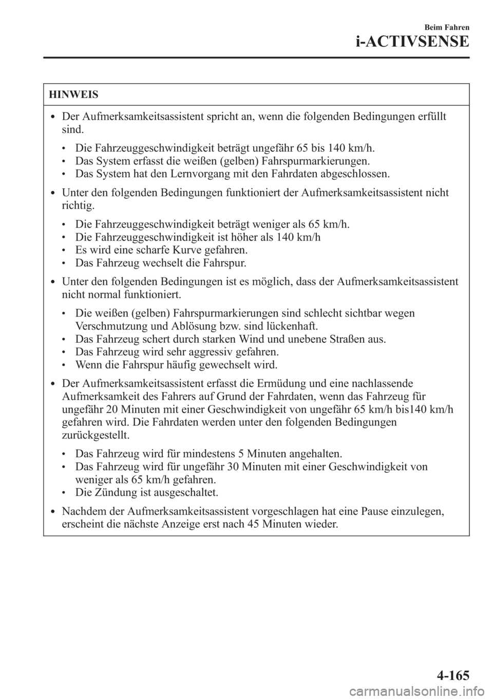 MAZDA MODEL 6 2015 Betriebsanleitung (in German) HINWEIS
lDer Aufmerksamkeitsassistent spricht an, wenn die folgenden Bedingungen erfüllt
sind.
lDie Fahrzeuggeschwindigkeit beträgt ungefähr 65 bis 140 km/h.lDas System erfasst die weißen (gelben) MAZDA MODEL 6 2015 Betriebsanleitung (in German) HINWEIS
lDer Aufmerksamkeitsassistent spricht an, wenn die folgenden Bedingungen erfüllt
sind.
lDie Fahrzeuggeschwindigkeit beträgt ungefähr 65 bis 140 km/h.lDas System erfasst die weißen (gelben)