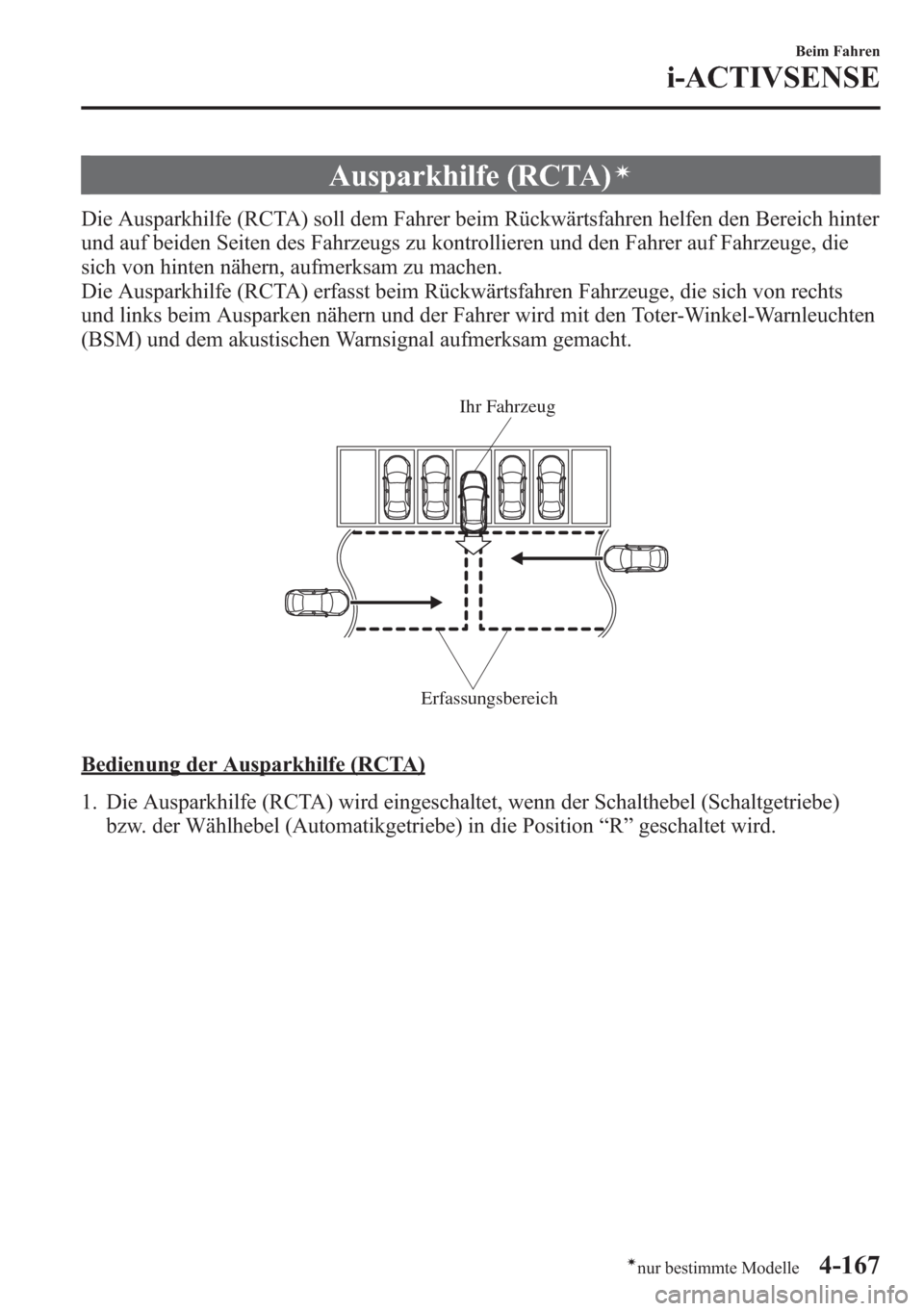 MAZDA MODEL 6 2015 Betriebsanleitung (in German) Ausparkhilfe (RCTA)í
Die Ausparkhilfe (RCTA) soll dem Fahrer beim Rückwärtsfahren helfen den Bereich hinter
und auf beiden Seiten des Fahrzeugs zu kontrollieren und den Fahrer auf Fahrzeuge, die
si MAZDA MODEL 6 2015 Betriebsanleitung (in German) Ausparkhilfe (RCTA)í
Die Ausparkhilfe (RCTA) soll dem Fahrer beim Rückwärtsfahren helfen den Bereich hinter
und auf beiden Seiten des Fahrzeugs zu kontrollieren und den Fahrer auf Fahrzeuge, die
si