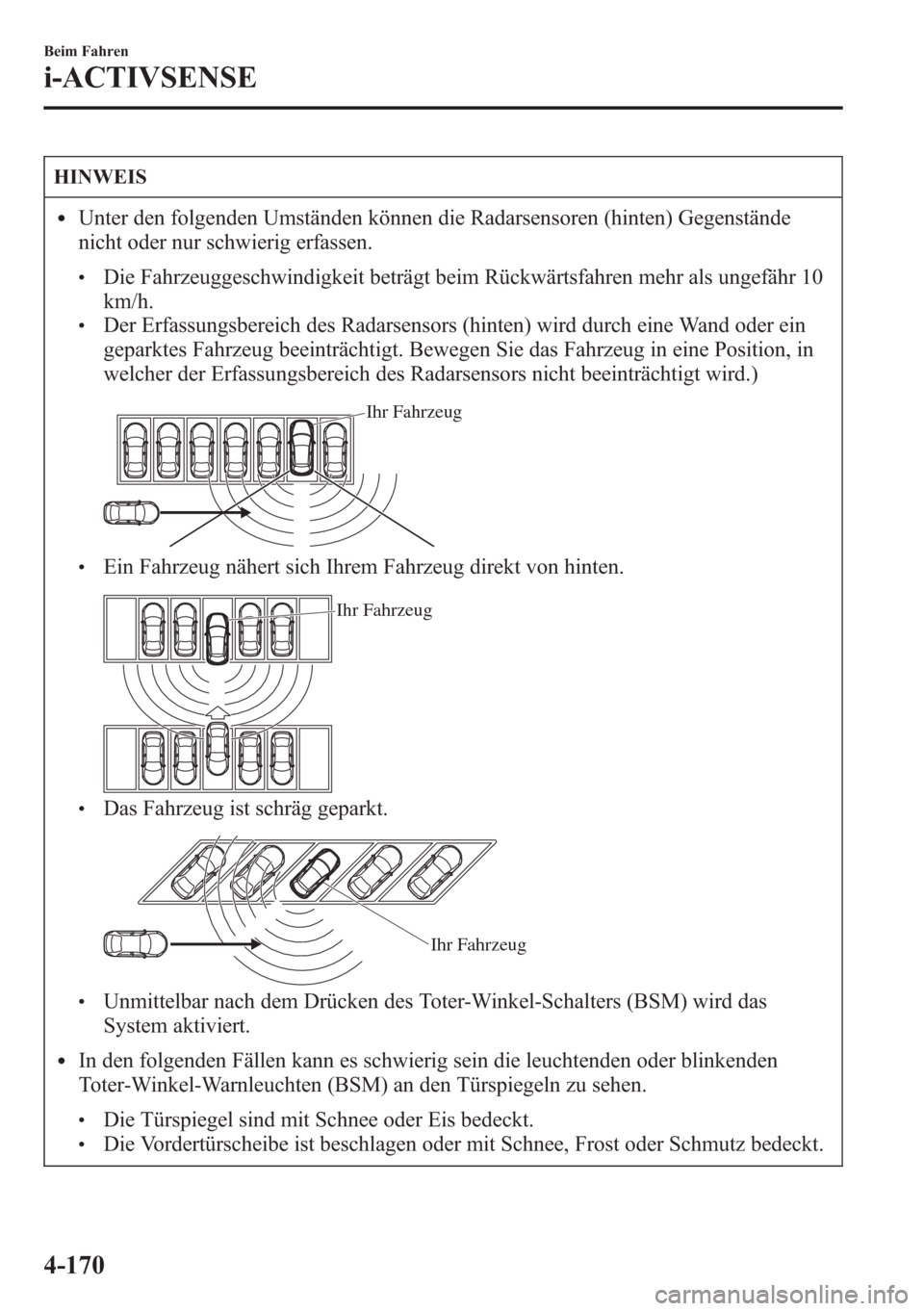 MAZDA MODEL 6 2015 Betriebsanleitung (in German) HINWEIS
lUnter den folgenden Umständen können die Radarsensoren (hinten) Gegenstände
nicht oder nur schwierig erfassen.
lDie Fahrzeuggeschwindigkeit beträgt beim Rückwärtsfahren mehr als ungefä MAZDA MODEL 6 2015 Betriebsanleitung (in German) HINWEIS
lUnter den folgenden Umständen können die Radarsensoren (hinten) Gegenstände
nicht oder nur schwierig erfassen.
lDie Fahrzeuggeschwindigkeit beträgt beim Rückwärtsfahren mehr als ungefä