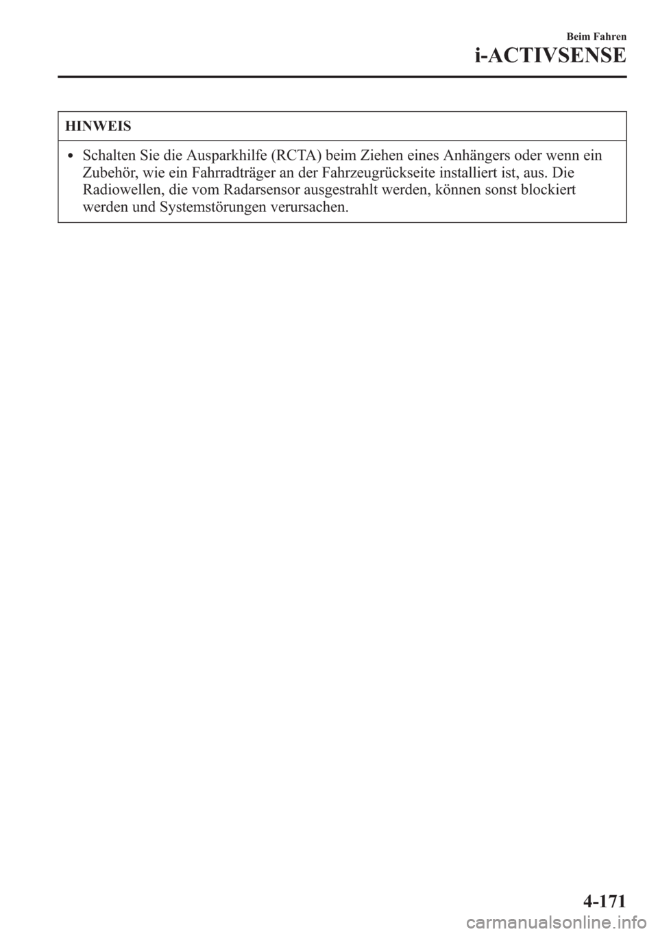 MAZDA MODEL 6 2015 Betriebsanleitung (in German) HINWEIS
lSchalten Sie die Ausparkhilfe (RCTA) beim Ziehen eines Anhängers oder wenn ein
Zubehör, wie ein Fahrradträger an der Fahrzeugrückseite installiert ist, aus. Die
Radiowellen, die vom Radar MAZDA MODEL 6 2015 Betriebsanleitung (in German) HINWEIS
lSchalten Sie die Ausparkhilfe (RCTA) beim Ziehen eines Anhängers oder wenn ein
Zubehör, wie ein Fahrradträger an der Fahrzeugrückseite installiert ist, aus. Die
Radiowellen, die vom Radar