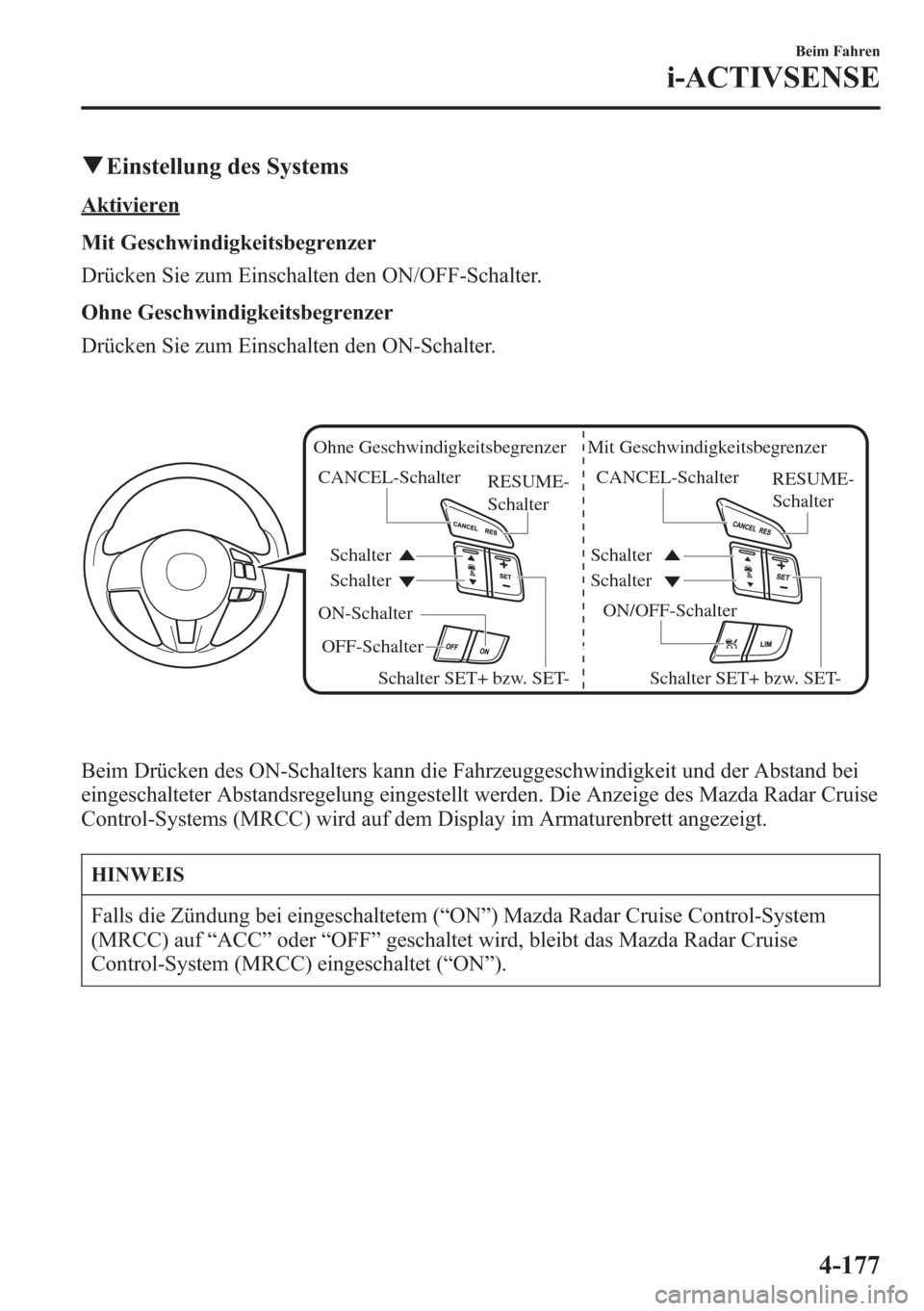 MAZDA MODEL 6 2015 Betriebsanleitung (in German) qEinstellung des Systems
Aktivieren
Mit Geschwindigkeitsbegrenzer
Drücken Sie zum Einschalten den ON/OFF-Schalter.
Ohne Geschwindigkeitsbegrenzer
Drücken Sie zum Einschalten den ON-Schalter.
ON/OFF- MAZDA MODEL 6 2015 Betriebsanleitung (in German) qEinstellung des Systems
Aktivieren
Mit Geschwindigkeitsbegrenzer
Drücken Sie zum Einschalten den ON/OFF-Schalter.
Ohne Geschwindigkeitsbegrenzer
Drücken Sie zum Einschalten den ON-Schalter.
ON/OFF-