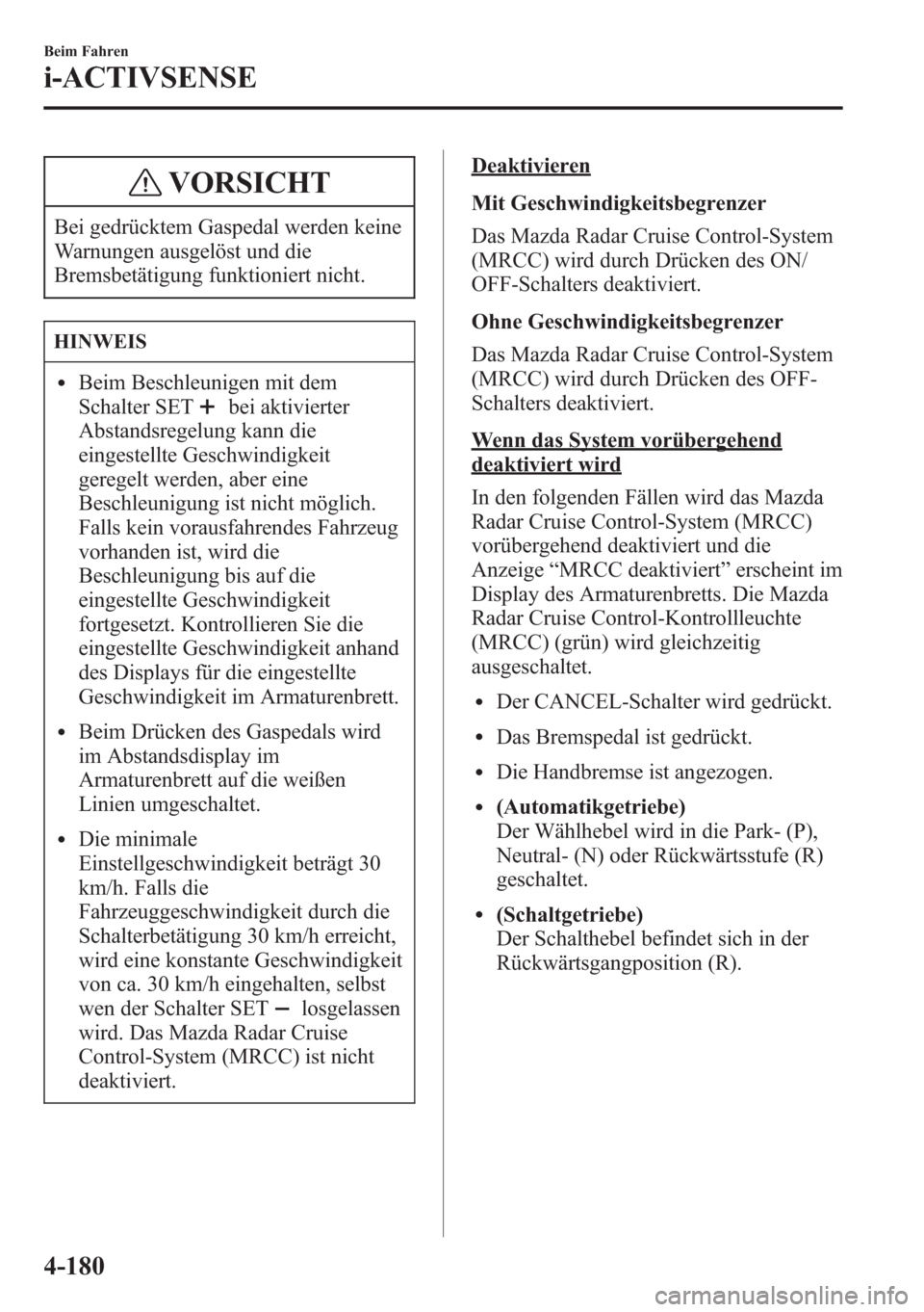 MAZDA MODEL 6 2015 Betriebsanleitung (in German) VORSICHT
Bei gedrücktem Gaspedal werden keine
Warnungen ausgelöst und die
Bremsbetätigung funktioniert nicht.
HINWEIS
lBeim Beschleunigen mit dem
Schalter SET
bei aktivierter
Abstandsregelung kann MAZDA MODEL 6 2015 Betriebsanleitung (in German) VORSICHT
Bei gedrücktem Gaspedal werden keine
Warnungen ausgelöst und die
Bremsbetätigung funktioniert nicht.
HINWEIS
lBeim Beschleunigen mit dem
Schalter SET
bei aktivierter
Abstandsregelung kann