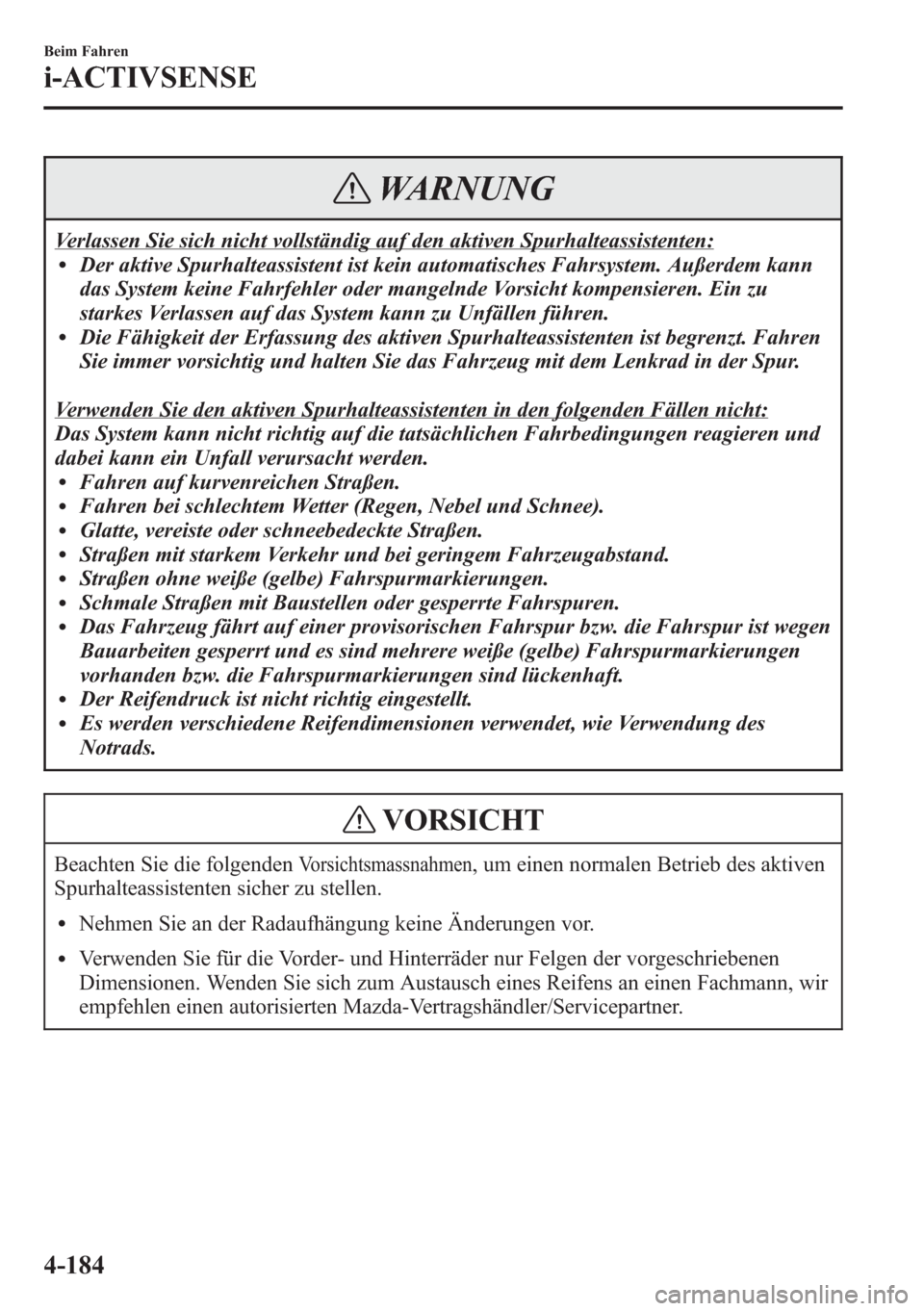 MAZDA MODEL 6 2015 Betriebsanleitung (in German) WARNUNG
Verlassen Sie sich nicht vollständig auf den aktiven Spurhalteassistenten:lDer aktive Spurhalteassistent ist kein automatisches Fahrsystem. Außerdem kann
das System keine Fahrfehler oder man MAZDA MODEL 6 2015 Betriebsanleitung (in German) WARNUNG
Verlassen Sie sich nicht vollständig auf den aktiven Spurhalteassistenten:lDer aktive Spurhalteassistent ist kein automatisches Fahrsystem. Außerdem kann
das System keine Fahrfehler oder man
