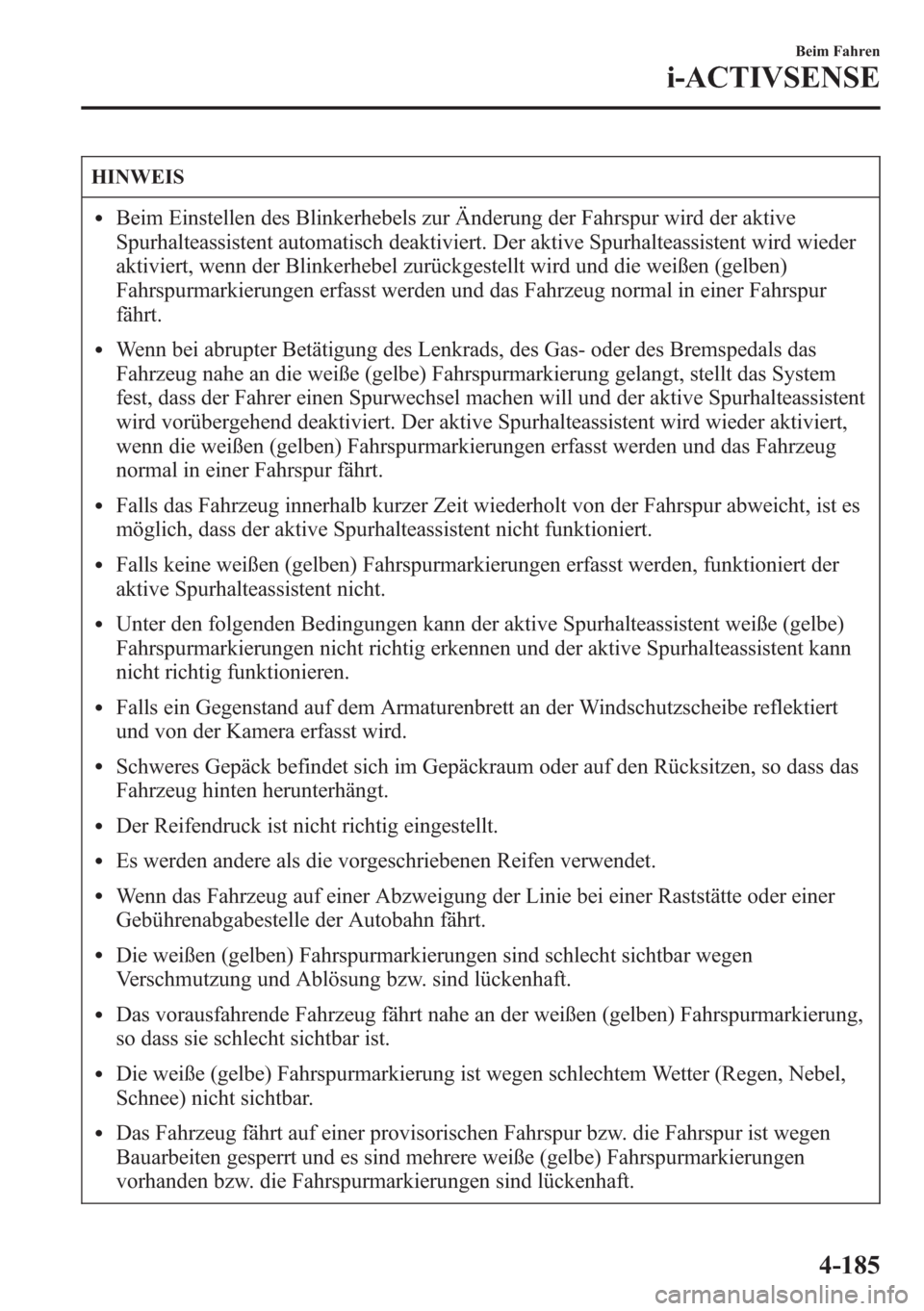 MAZDA MODEL 6 2015 Betriebsanleitung (in German) HINWEIS
lBeim Einstellen des Blinkerhebels zur Änderung der Fahrspur wird der aktive
Spurhalteassistent automatisch deaktiviert. Der aktive Spurhalteassistent wird wieder
aktiviert, wenn der Blinkerh MAZDA MODEL 6 2015 Betriebsanleitung (in German) HINWEIS
lBeim Einstellen des Blinkerhebels zur Änderung der Fahrspur wird der aktive
Spurhalteassistent automatisch deaktiviert. Der aktive Spurhalteassistent wird wieder
aktiviert, wenn der Blinkerh