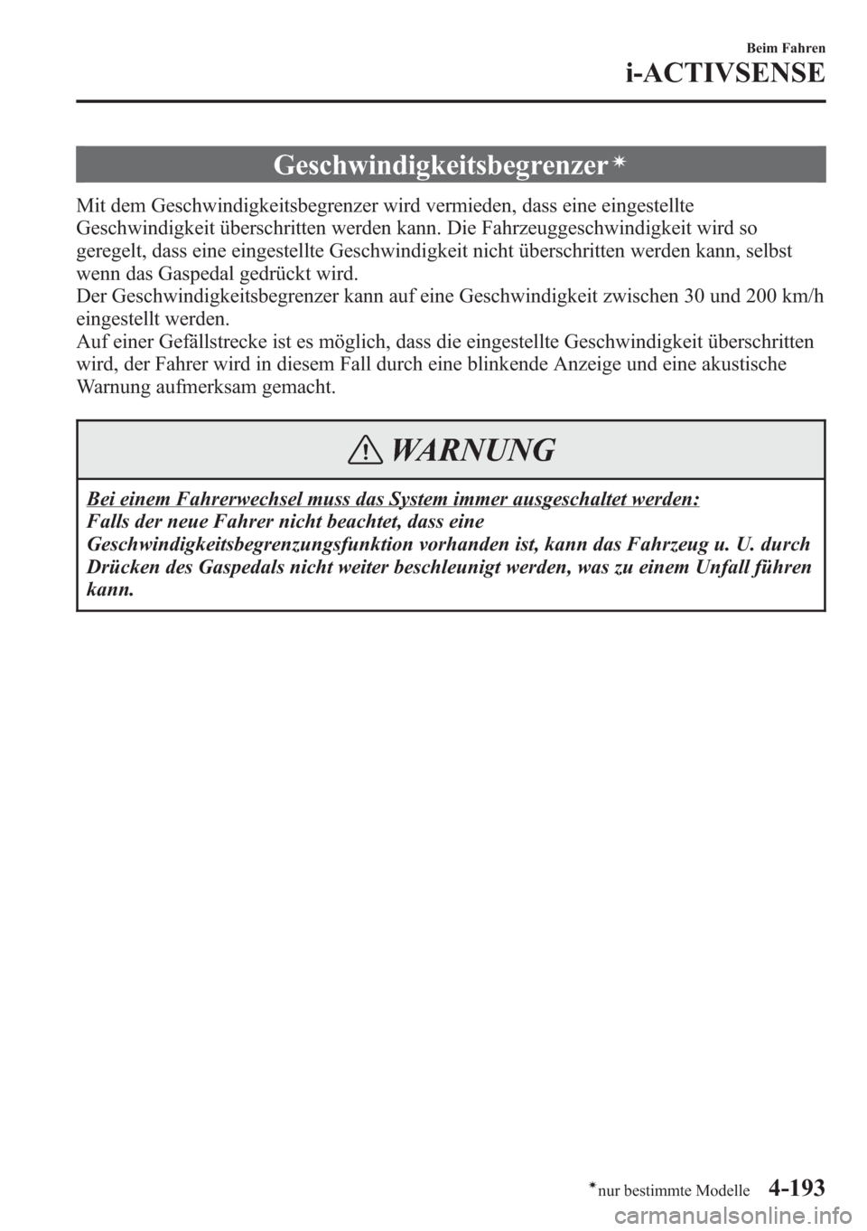 MAZDA MODEL 6 2015 Betriebsanleitung (in German) Geschwindigkeitsbegrenzerí
Mit dem Geschwindigkeitsbegrenzer wird vermieden, dass eine eingestellte
Geschwindigkeit überschritten werden kann. Die Fahrzeuggeschwindigkeit wird so
geregelt, dass eine MAZDA MODEL 6 2015 Betriebsanleitung (in German) Geschwindigkeitsbegrenzerí
Mit dem Geschwindigkeitsbegrenzer wird vermieden, dass eine eingestellte
Geschwindigkeit überschritten werden kann. Die Fahrzeuggeschwindigkeit wird so
geregelt, dass eine