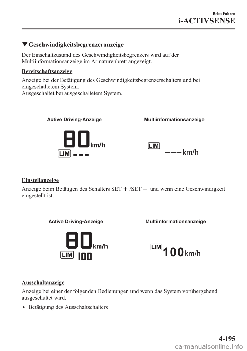 MAZDA MODEL 6 2015 Betriebsanleitung (in German) qGeschwindigkeitsbegrenzeranzeige
Der Einschaltzustand des Geschwindigkeitsbegrenzers wird auf der
Multiinformationsanzeige im Armaturenbrett angezeigt.
Bereitschaftsanzeige
Anzeige bei der Betätigun MAZDA MODEL 6 2015 Betriebsanleitung (in German) qGeschwindigkeitsbegrenzeranzeige
Der Einschaltzustand des Geschwindigkeitsbegrenzers wird auf der
Multiinformationsanzeige im Armaturenbrett angezeigt.
Bereitschaftsanzeige
Anzeige bei der Betätigun