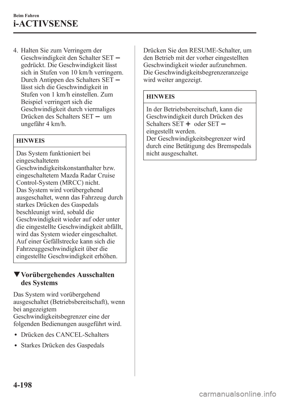 MAZDA MODEL 6 2015 Betriebsanleitung (in German) 4. Halten Sie zum Verringern der
Geschwindigkeit den Schalter SET
gedrückt. Die Geschwindigkeit lässt
sich in Stufen von 10 km/h verringern.
Durch Antippen des Schalters SET
lässt sich die Geschwin MAZDA MODEL 6 2015 Betriebsanleitung (in German) 4. Halten Sie zum Verringern der
Geschwindigkeit den Schalter SET
gedrückt. Die Geschwindigkeit lässt
sich in Stufen von 10 km/h verringern.
Durch Antippen des Schalters SET
lässt sich die Geschwin