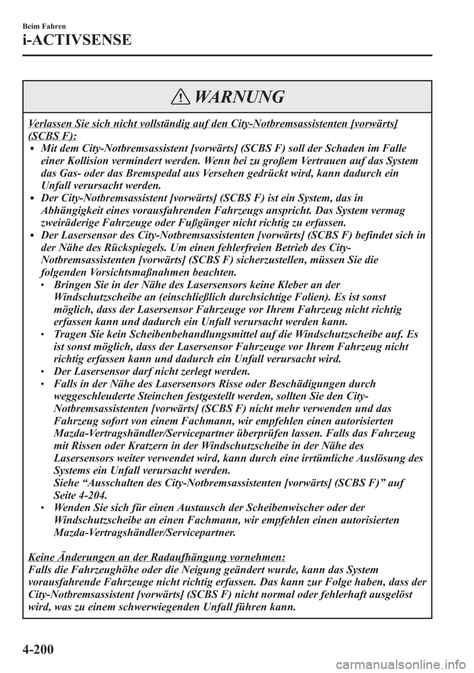MAZDA MODEL 6 2015  Betriebsanleitung (in German) WARNUNG
Verlassen Sie sich nicht vollständig auf den City-Notbremsassistenten [vorwärts]
(SCBS F):lMit dem City-Notbremsassistent [vorwärts] (SCBS F) soll der Schaden im Falle
einer Kollision vermi