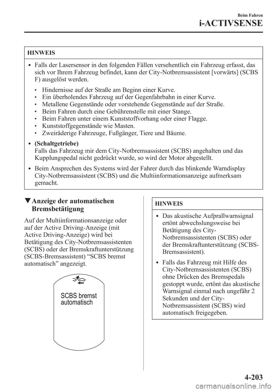 MAZDA MODEL 6 2015  Betriebsanleitung (in German) HINWEIS
lFalls der Lasersensor in den folgenden Fällen versehentlich ein Fahrzeug erfasst, das
sich vor Ihrem Fahrzeug befindet, kann der City-Notbremsassistent [vorwärts] (SCBS
F) ausgelöst werden