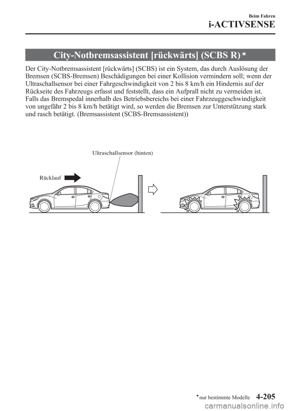 MAZDA MODEL 6 2015  Betriebsanleitung (in German) City-Notbremsassistent [rückwärts] (SCBS R)í
Der City-Notbremsassistent [rückwärts] (SCBS) ist ein System, das durch Auslösung der
Bremsen (SCBS-Bremsen) Beschädigungen bei einer Kollision verm
