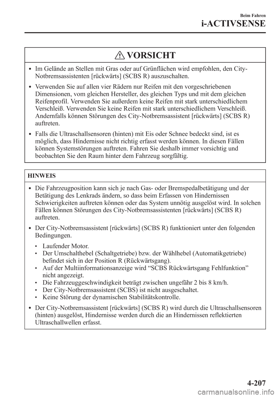 MAZDA MODEL 6 2015  Betriebsanleitung (in German) VORSICHT
lIm Gelände an Stellen mit Gras oder auf Grünflächen wird empfohlen, den City-
Notbremsassistenten [rückwärts] (SCBS R) auszuschalten.
lVerwenden Sie auf allen vier Rädern nur Reifen mi