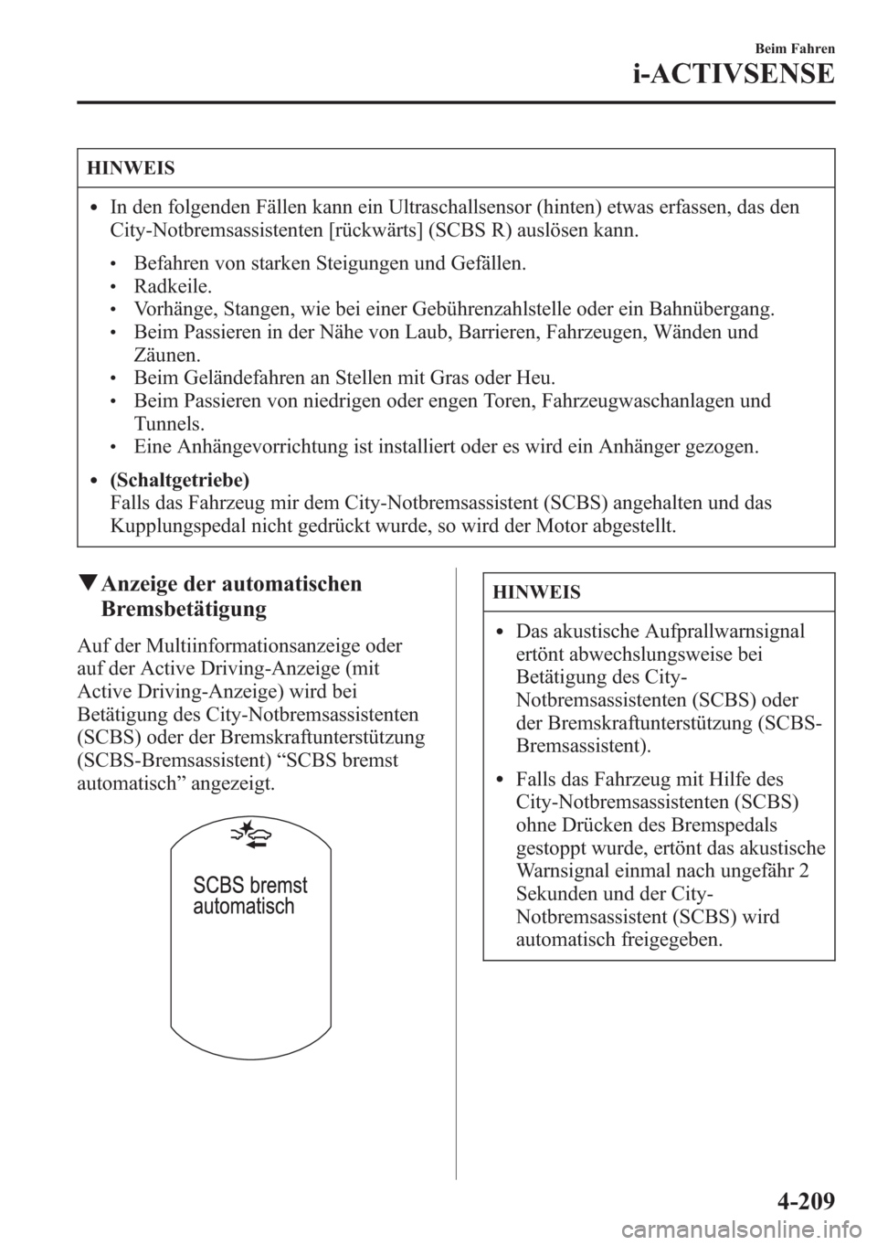 MAZDA MODEL 6 2015  Betriebsanleitung (in German) HINWEIS
lIn den folgenden Fällen kann ein Ultraschallsensor (hinten) etwas erfassen, das den
City-Notbremsassistenten [rückwärts] (SCBS R) auslösen kann.
lBefahren von starken Steigungen und Gefä