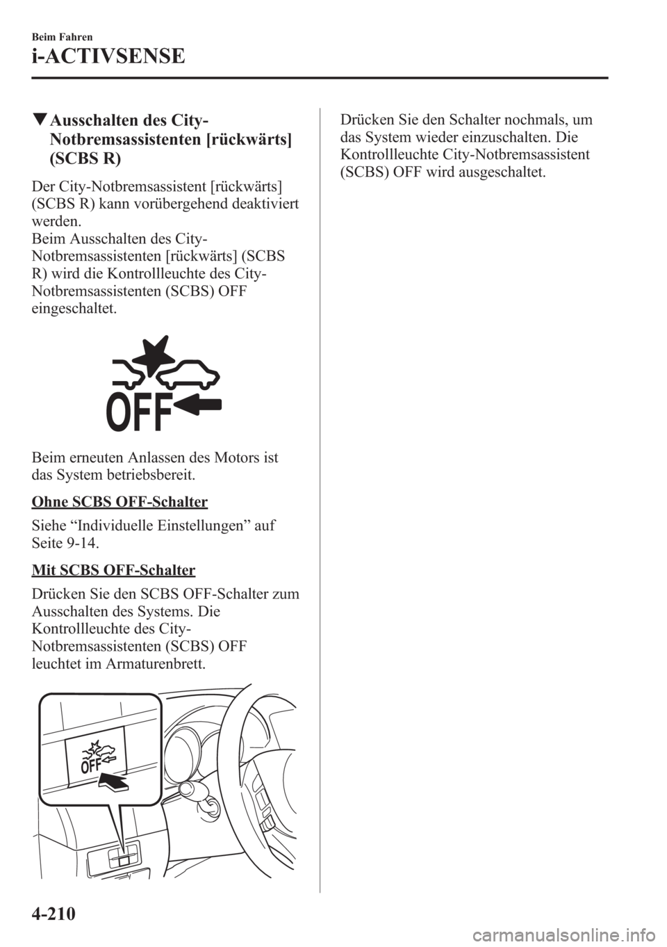 MAZDA MODEL 6 2015  Betriebsanleitung (in German) qAusschalten des City-
Notbremsassistenten [rückwärts]
(SCBS R)
Der City-Notbremsassistent [rückwärts]
(SCBS R) kann vorübergehend deaktiviert
werden.
Beim Ausschalten des City-
Notbremsassistent