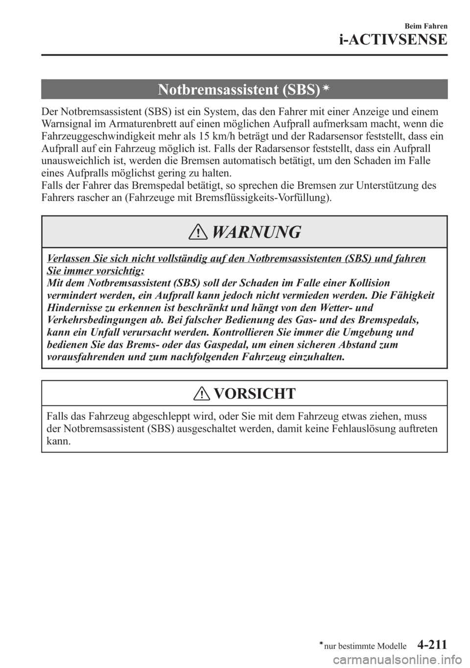 MAZDA MODEL 6 2015  Betriebsanleitung (in German) Notbremsassistent (SBS)í
Der Notbremsassistent (SBS) ist ein System, das den Fahrer mit einer Anzeige und einem
Warnsignal im Armaturenbrett auf einen möglichen Aufprall aufmerksam macht, wenn die
F