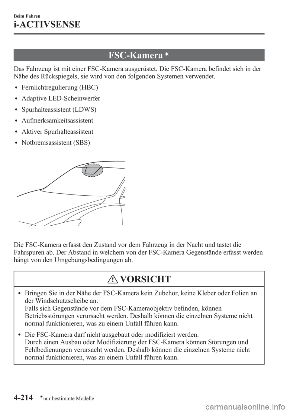 MAZDA MODEL 6 2015  Betriebsanleitung (in German) FSC-Kameraí
Das Fahrzeug ist mit einer FSC-Kamera ausgerüstet. Die FSC-Kamera befindet sich in der
Nähe des Rückspiegels, sie wird von den folgenden Systemen verwendet.
lFernlichtregulierung (HBC)