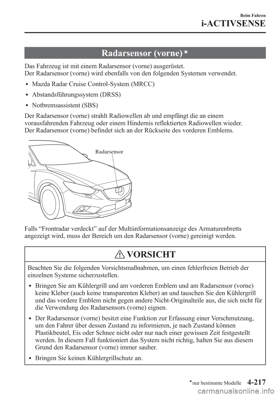 MAZDA MODEL 6 2015  Betriebsanleitung (in German) Radarsensor (vorne)í
Das Fahrzeug ist mit einem Radarsensor (vorne) ausgerüstet.
Der Radarsensor (vorne) wird ebenfalls von den folgenden Systemen verwendet.
lMazda Radar Cruise Control-System (MRCC