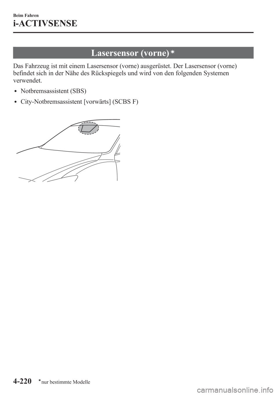 MAZDA MODEL 6 2015  Betriebsanleitung (in German) Lasersensor (vorne)í
Das Fahrzeug ist mit einem Lasersensor (vorne) ausgerüstet. Der Lasersensor (vorne)
befindet sich in der Nähe des Rückspiegels und wird von den folgenden Systemen
verwendet.
l