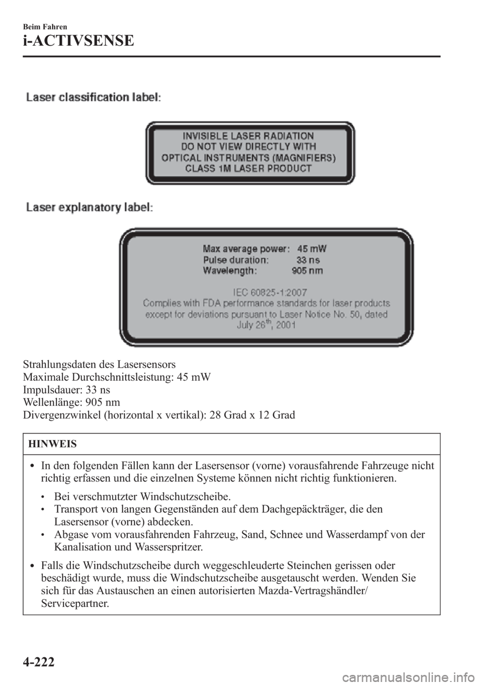 MAZDA MODEL 6 2015  Betriebsanleitung (in German) Strahlungsdaten des Lasersensors
Maximale Durchschnittsleistung: 45 mW
Impulsdauer: 33 ns
Wellenlänge: 905 nm
Divergenzwinkel (horizontal x vertikal): 28 Grad x 12 Grad
HINWEIS
lIn den folgenden Fäl