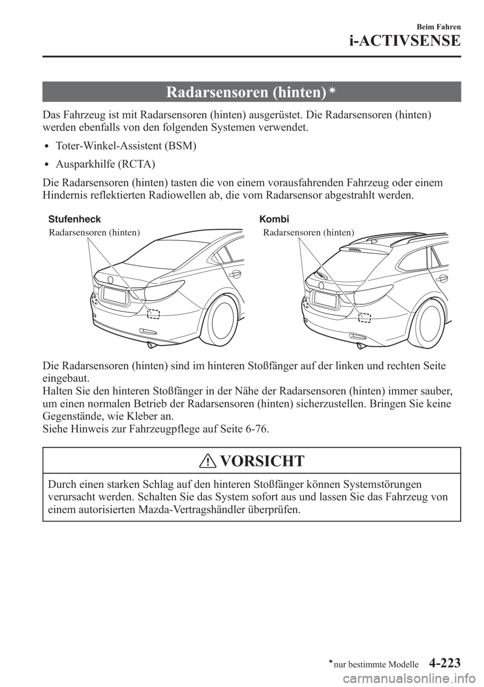 MAZDA MODEL 6 2015  Betriebsanleitung (in German) Radarsensoren (hinten)í
Das Fahrzeug ist mit Radarsensoren (hinten) ausgerüstet. Die Radarsensoren (hinten)
werden ebenfalls von den folgenden Systemen verwendet.
lToter-Winkel-Assistent (BSM)
lAusp