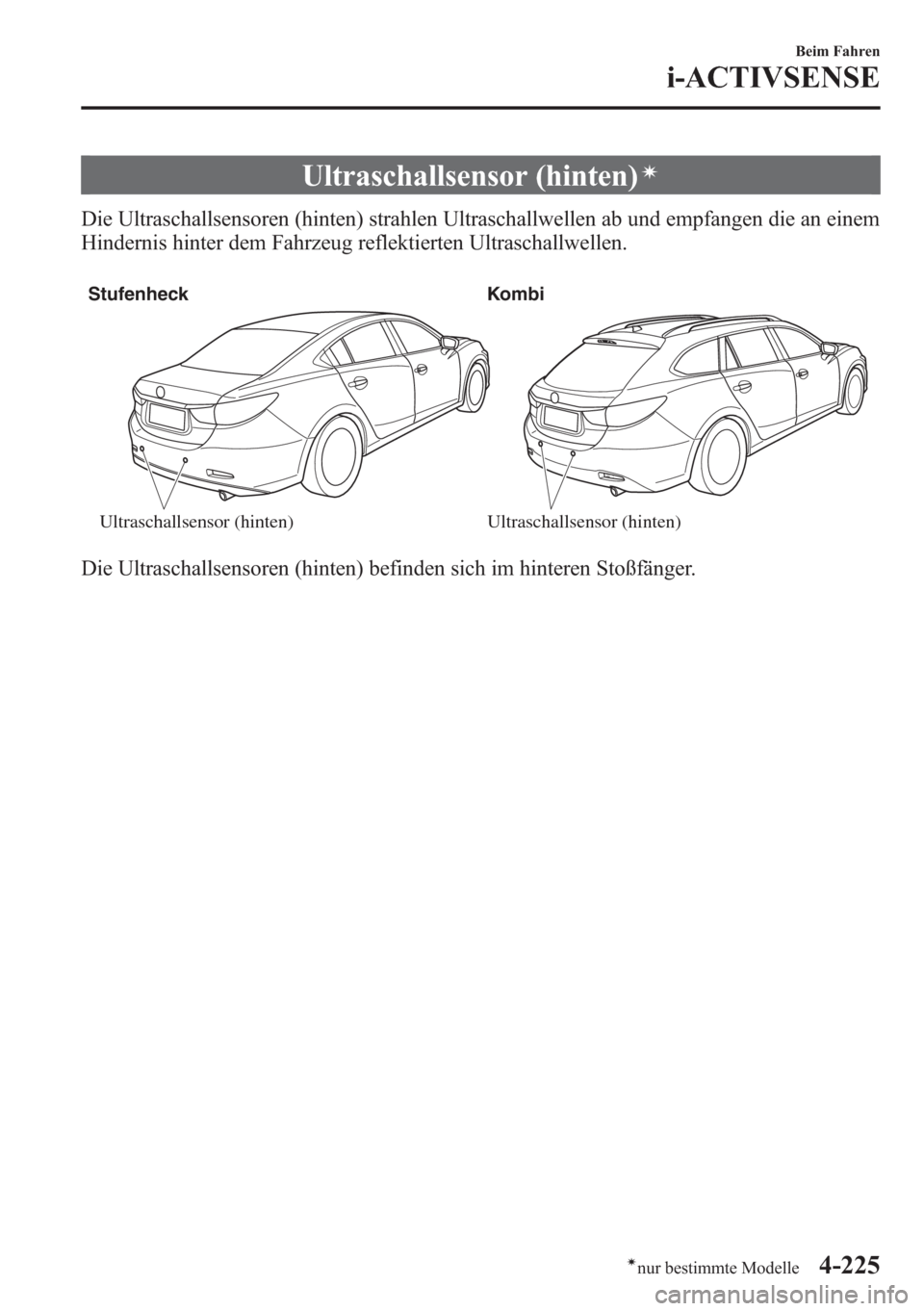 MAZDA MODEL 6 2015  Betriebsanleitung (in German) Ultraschallsensor (hinten)í
Die Ultraschallsensoren (hinten) strahlen Ultraschallwellen ab und empfangen die an einem
Hindernis hinter dem Fahrzeug reflektierten Ultraschallwellen.
Stufenheck Kombi
U