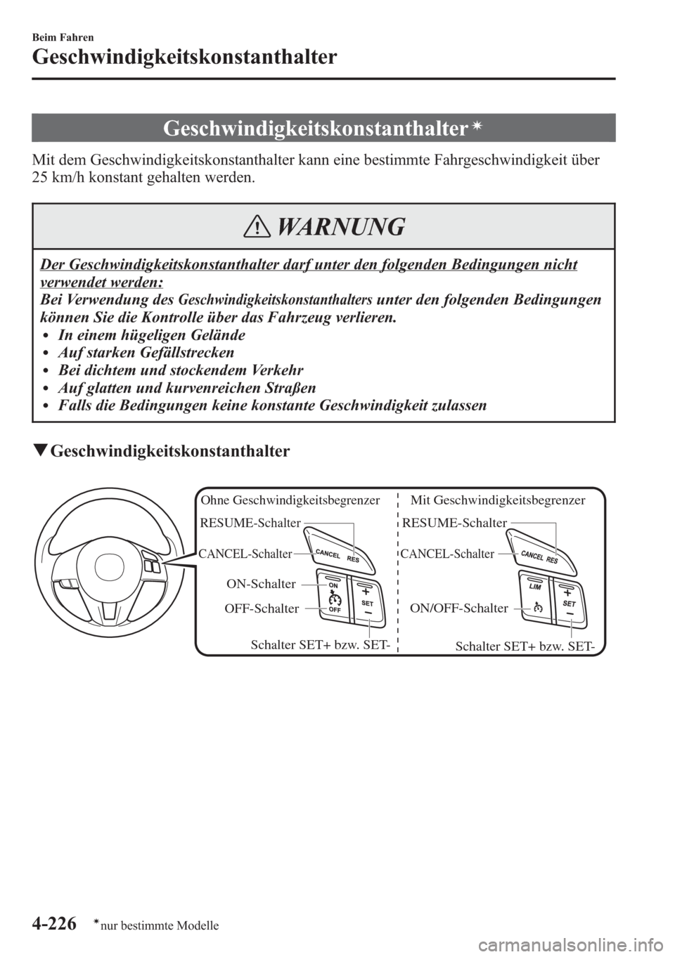 MAZDA MODEL 6 2015  Betriebsanleitung (in German) Geschwindigkeitskonstanthalterí
Mit dem Geschwindigkeitskonstanthalter kann eine bestimmte Fahrgeschwindigkeit über
25 km/h konstant gehalten werden.
WARNUNG
Der Geschwindigkeitskonstanthalter darf 