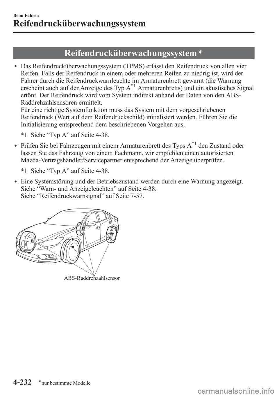 MAZDA MODEL 6 2015  Betriebsanleitung (in German) Reifendrucküberwachungssystemí
lDas Reifendrucküberwachungssystem (TPMS) erfasst den Reifendruck von allen vier
Reifen. Falls der Reifendruck in einem oder mehreren Reifen zu niedrig ist, wird der
