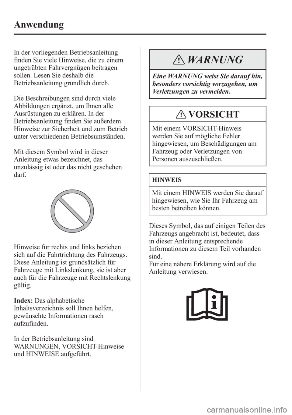 MAZDA MODEL 6 2015  Betriebsanleitung (in German) In der vorliegenden Betriebsanleitung
finden Sie viele Hinweise, die zu einem
ungetrübten Fahrvergnügen beitragen
sollen. Lesen Sie deshalb die
Betriebsanleitung gründlich durch.
Die Beschreibungen