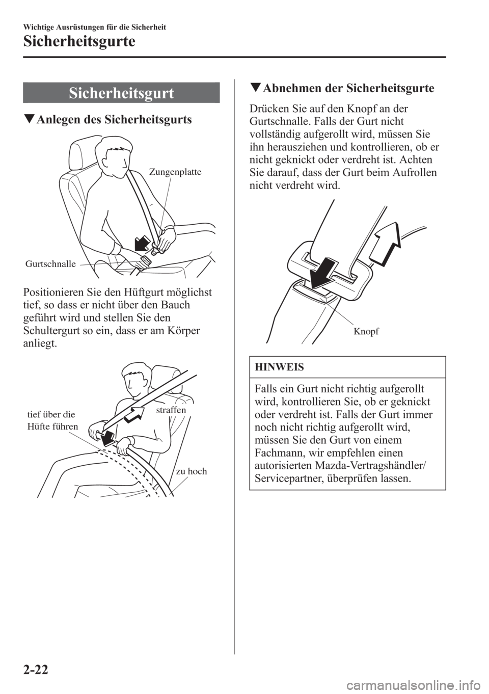 MAZDA MODEL 6 2015 Betriebsanleitung (in German) Sicherheitsgurt
qAnlegen des Sicherheitsgurts
GurtschnalleZungenplatte
Positionieren Sie den Hüftgurt möglichst
tief, so dass er nicht über den Bauch
geführt wird und stellen Sie den
Schultergurt MAZDA MODEL 6 2015 Betriebsanleitung (in German) Sicherheitsgurt
qAnlegen des Sicherheitsgurts
GurtschnalleZungenplatte
Positionieren Sie den Hüftgurt möglichst
tief, so dass er nicht über den Bauch
geführt wird und stellen Sie den
Schultergurt